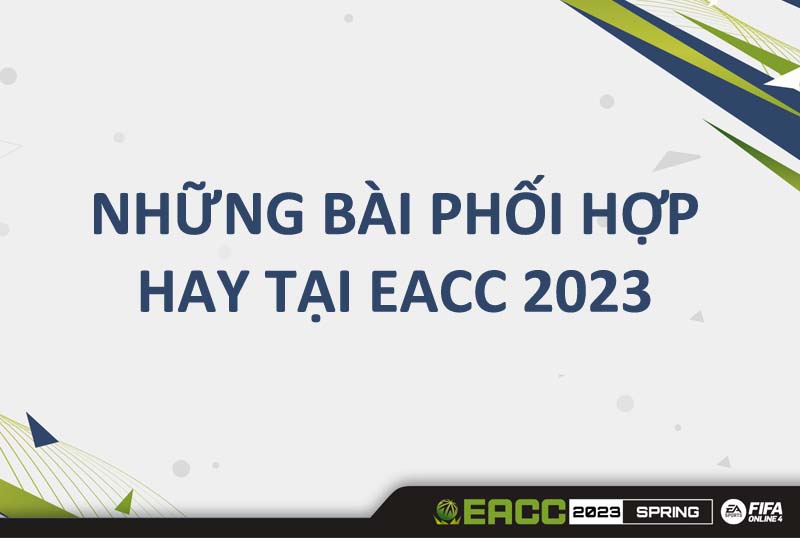 Những chiến thuật xâm nhập và ghi bàn nổi bật tại EACC 2023 mùa xuân